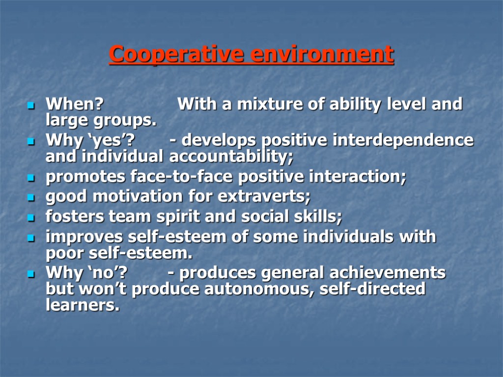 Cooperative environment When? With a mixture of ability level and large groups. Why ‘yes’?